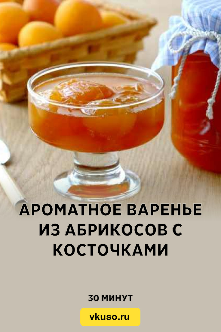 Ароматное варенье из абрикосов с косточками, рецепт с фото — Вкусо.ру