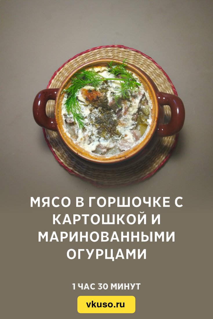 Мясо в горшочке с картошкой и маринованными огурцами, рецепт с фото и видео  — Вкусо.ру