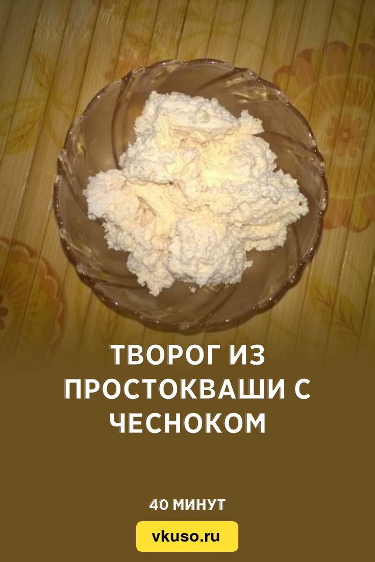 Творог из простокваши с чесноком, рецепт с фото и видео — Вкусо.ру