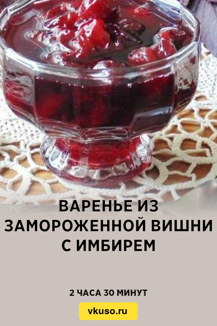 Варенье из замороженной вишни с имбирем, рецепт с фото — Вкусо.ру