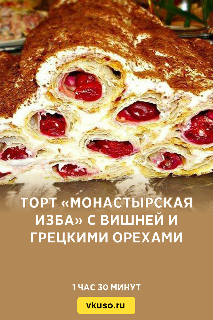 Торт «Монастырская изба» с вишней и грецкими орехами, рецепт с фото —  Вкусо.ру