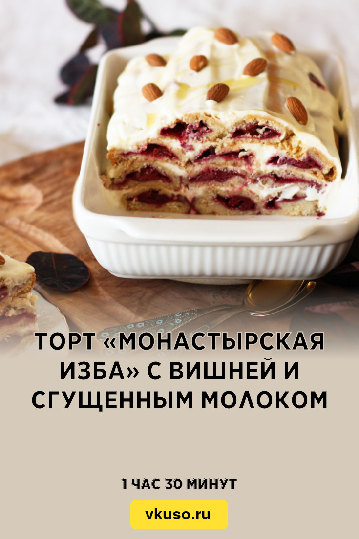 Торт «Монастырская изба» с вишней и сгущенным молоком, рецепт с фото —  Вкусо.ру