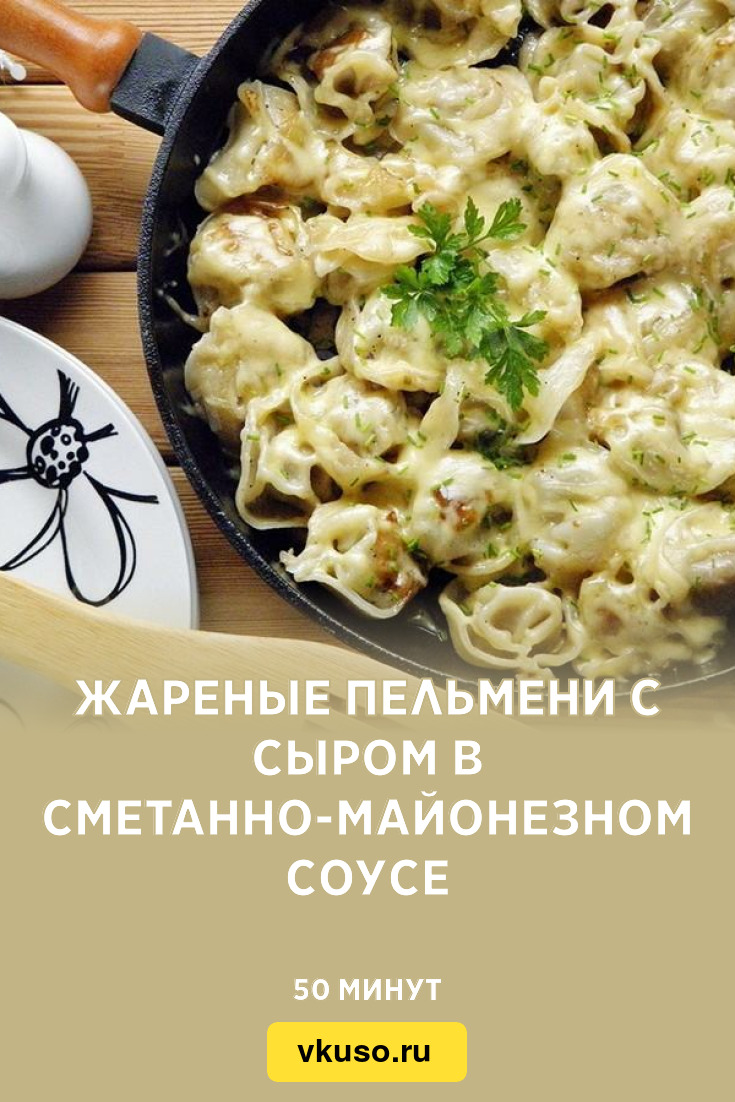 Жареные пельмени с сыром в сметанно-майонезном соусе, рецепт с фото —  Вкусо.ру