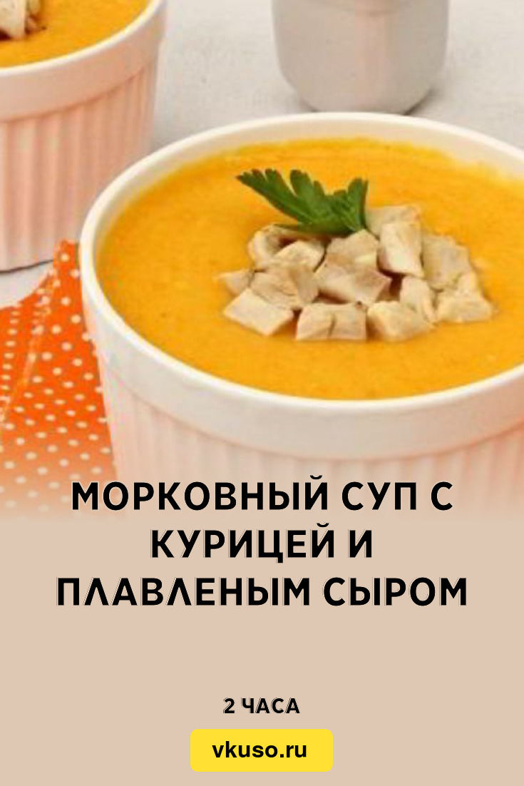 Морковный суп с курицей и плавленым сыром, рецепт с фото и видео — Вкусо.ру