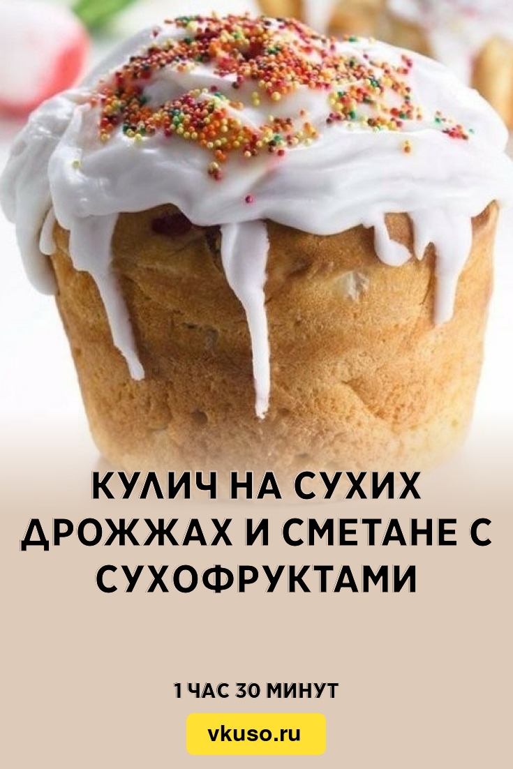 Кулич на сухих дрожжах и сметане с сухофруктами, рецепт с фото — Вкусо.ру