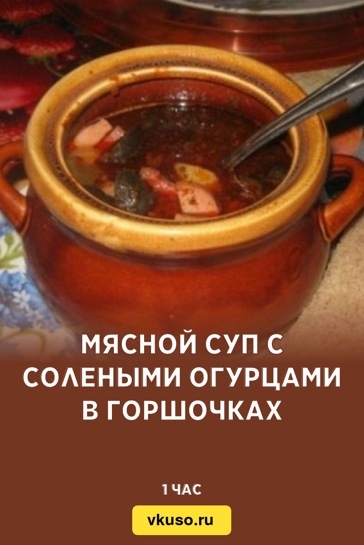 Мясной суп с солеными огурцами в горшочках, рецепт с фото — Вкусо.ру