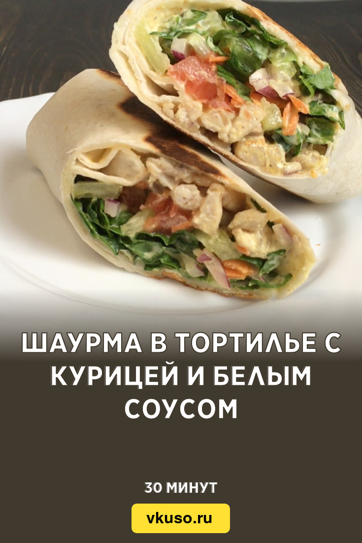 Шаурма в тортилье с курицей и белым соусом, рецепт с фото и видео — Вкусо.ру