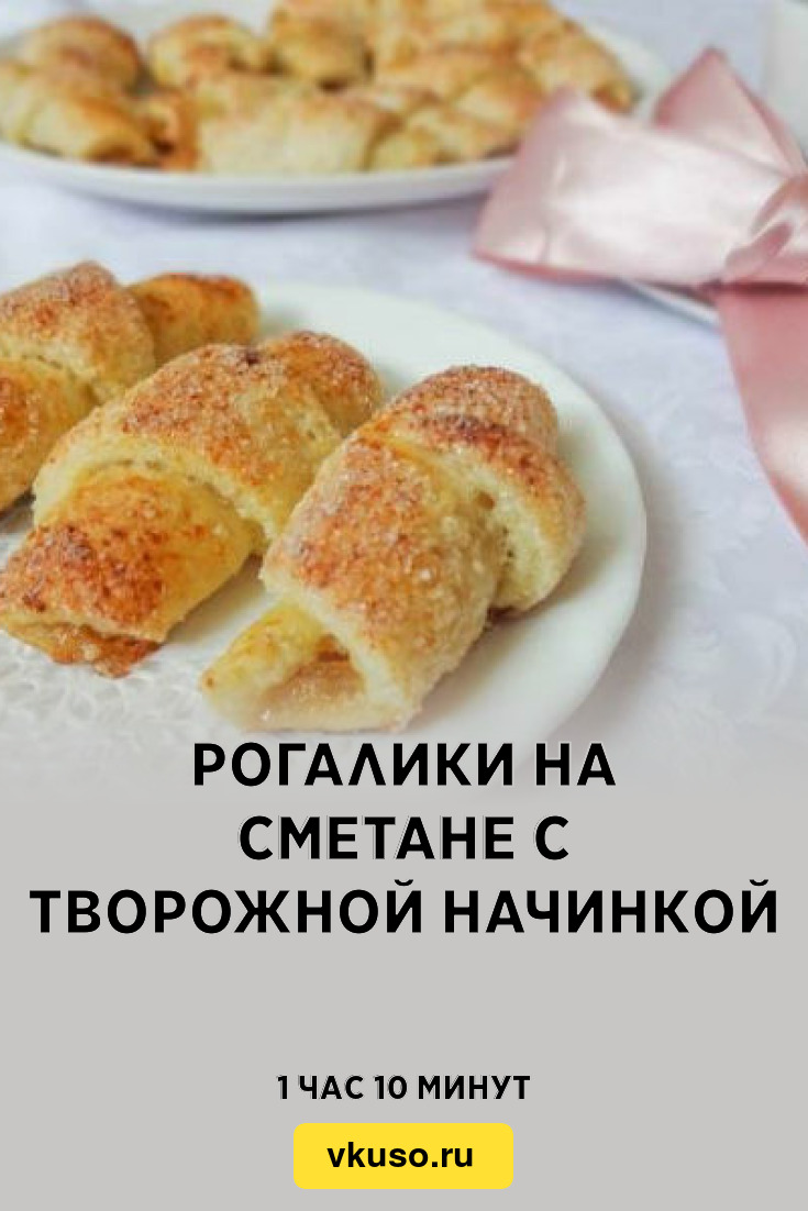 Рогалики на сметане с творожной начинкой, рецепт с фото — Вкусо.ру