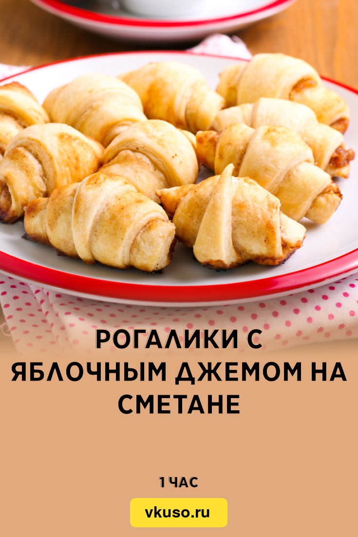 Рогалики с яблочным джемом на сметане, рецепт с фото и видео — Вкусо.ру