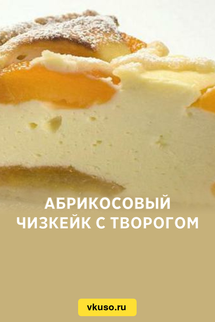 Абрикосовый чизкейк с творогом, рецепт с фото — Вкусо.ру