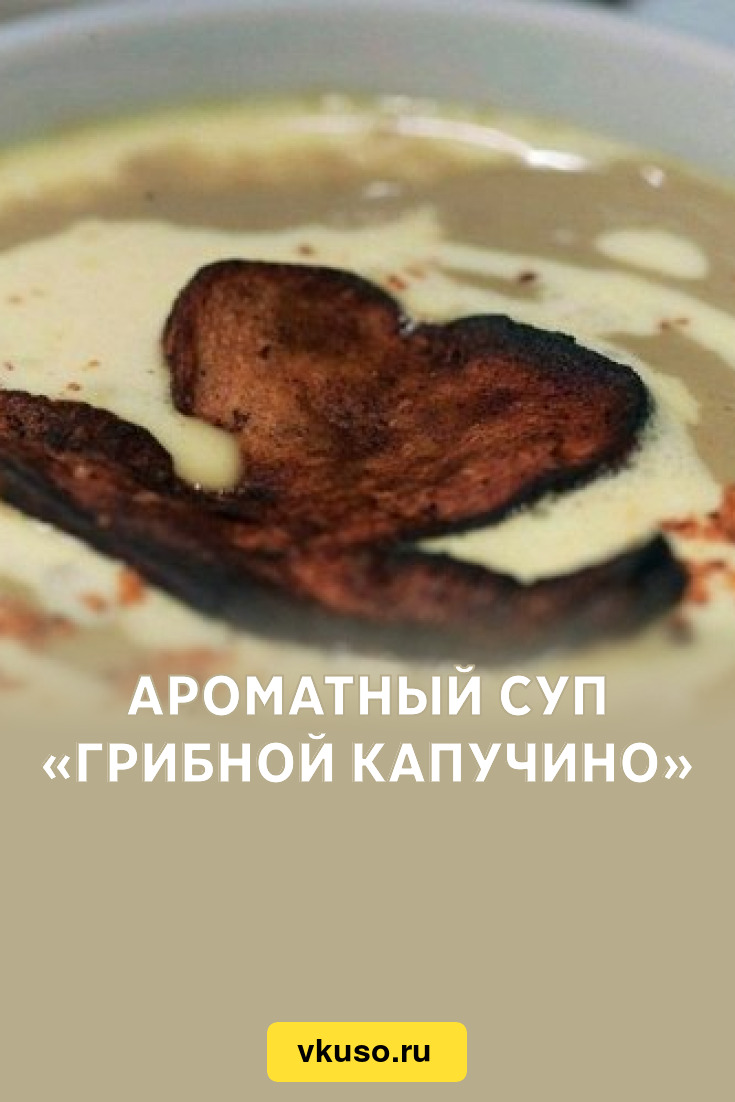 Ароматный суп «Грибной капучино», рецепт с фото — Вкусо.ру