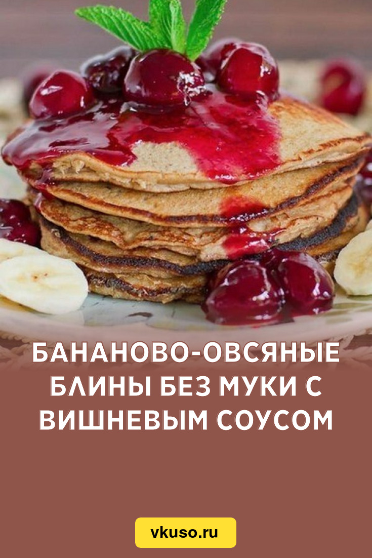 Бананово-овсяные блины без муки с вишневым соусом, рецепт с фото — Вкусо.ру