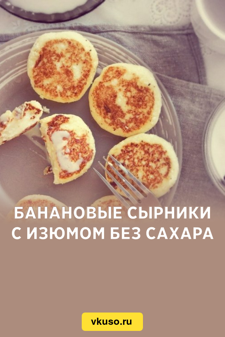 Банановые сырники с изюмом без сахара, рецепт с фото — Вкусо.ру