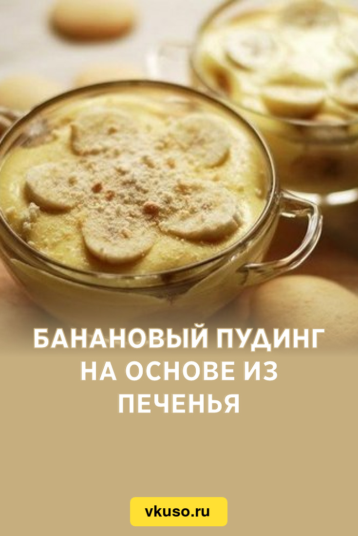 Банановый пудинг на основе из печенья, рецепт с фото — Вкусо.ру