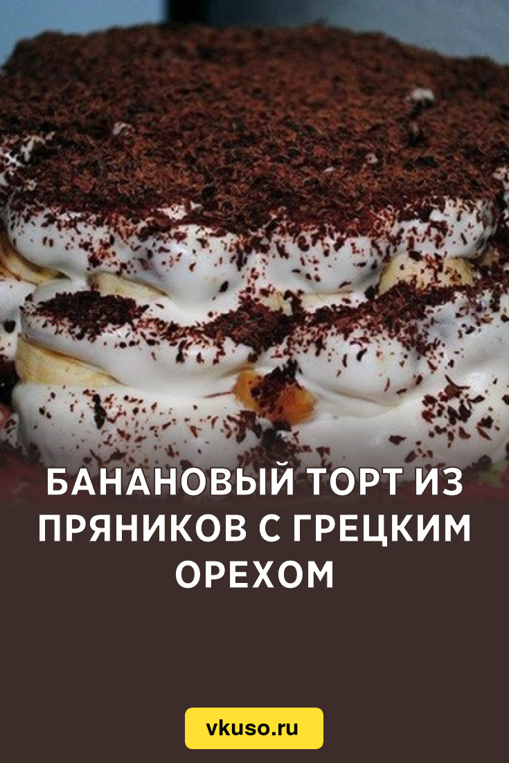 Банановый торт из пряников с грецким орехом, рецепт с фото — Вкусо.ру