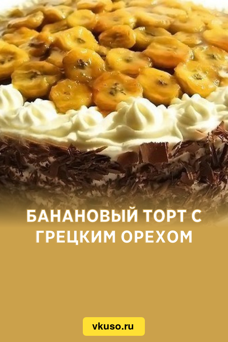 Банановый торт с грецким орехом, рецепт с фото — Вкусо.ру