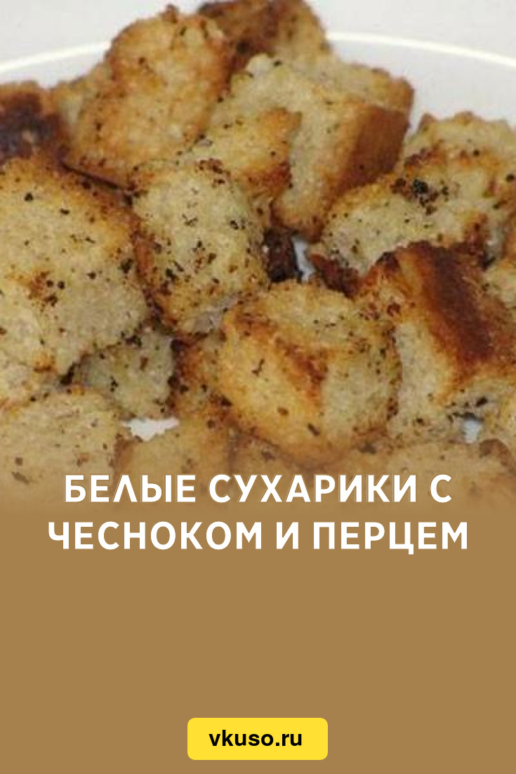 Белые сухарики с чесноком и перцем, рецепт с фото — Вкусо.ру