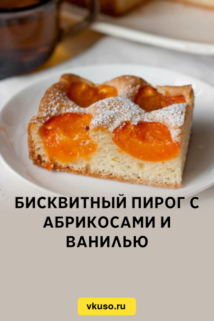 Бисквитный пирог с абрикосами и ванилью, рецепт с фото пошагово — Вкусо.ру