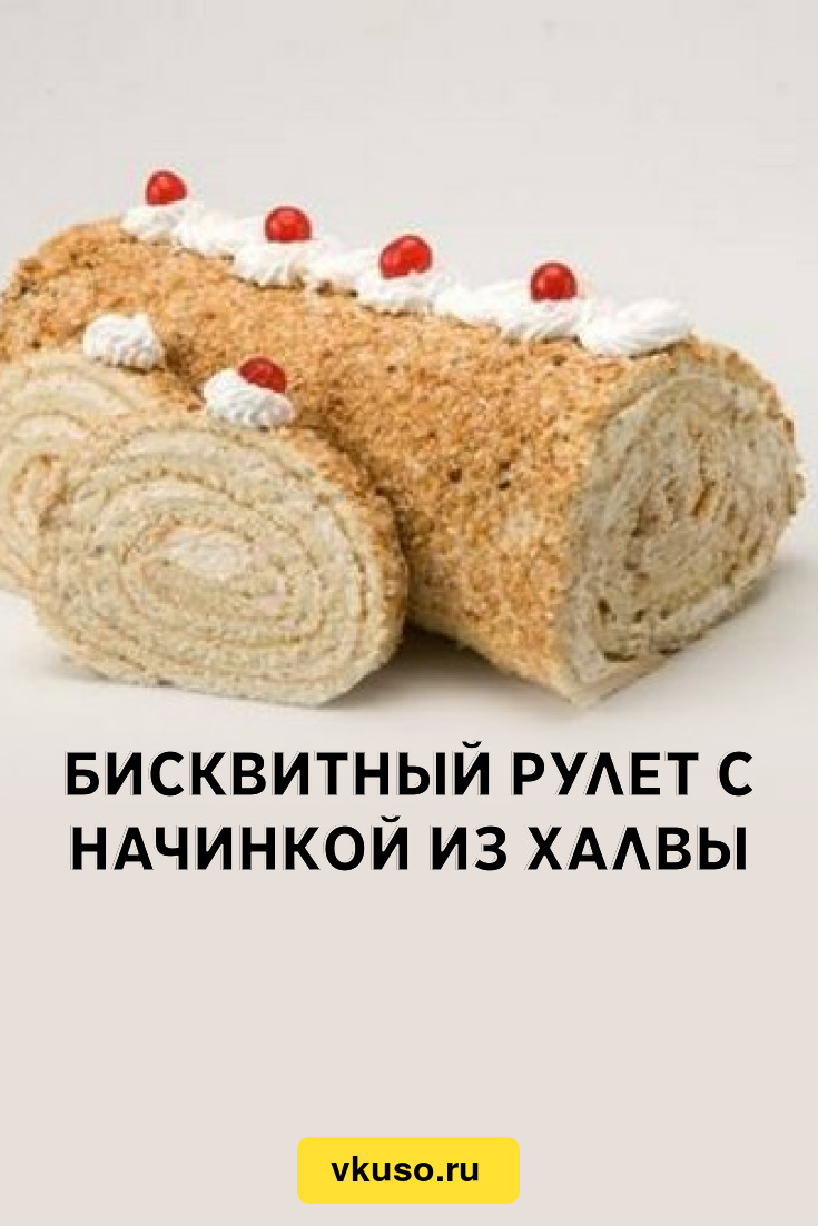 Бисквитный рулет с начинкой из халвы, рецепт с фото — Вкусо.ру