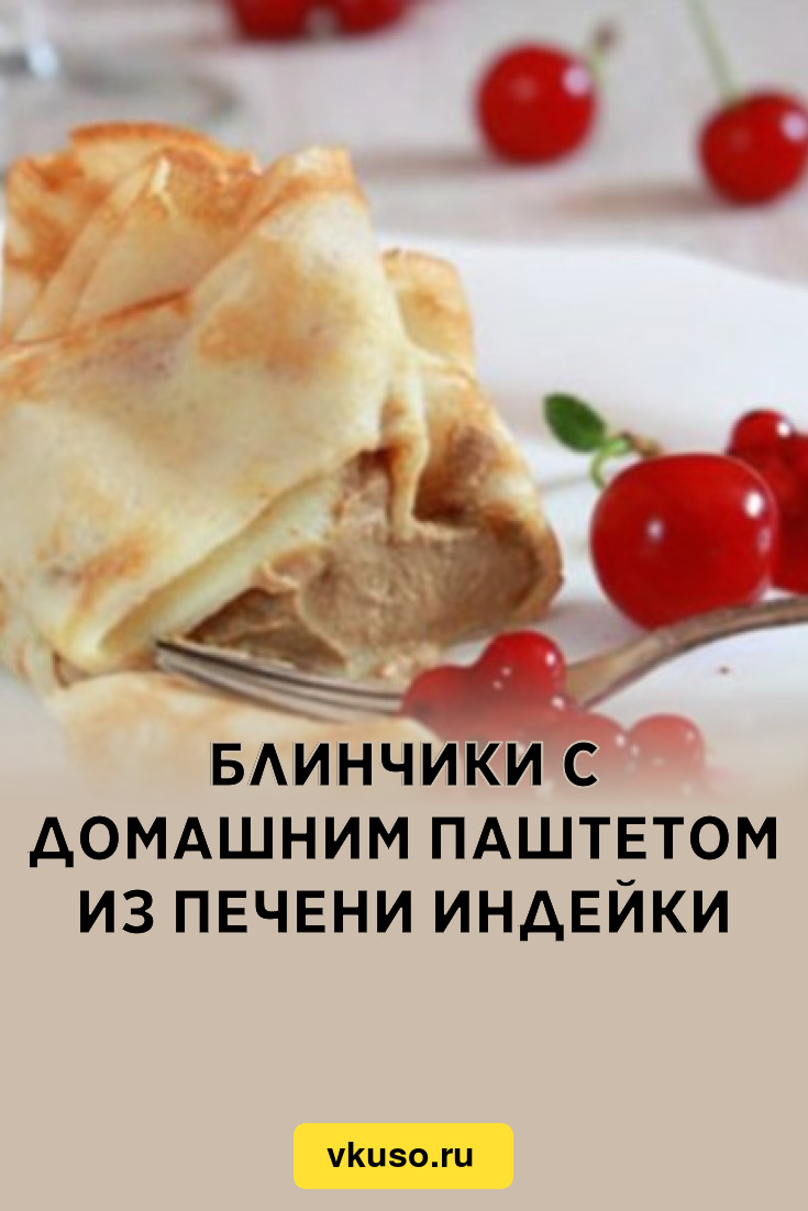 Блинчики с домашним паштетом из печени индейки, рецепт с фото — Вкусо.ру