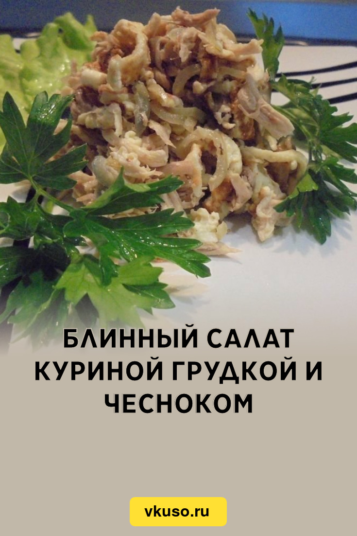 Блинный салат куриной грудкой и чесноком, рецепт с фото и видео — Вкусо.ру