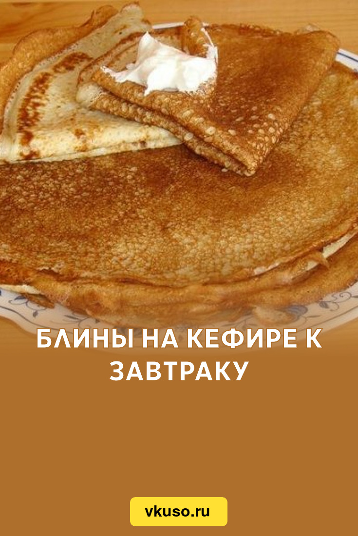 Блины на кефире к завтраку, рецепт с фото — Вкусо.ру