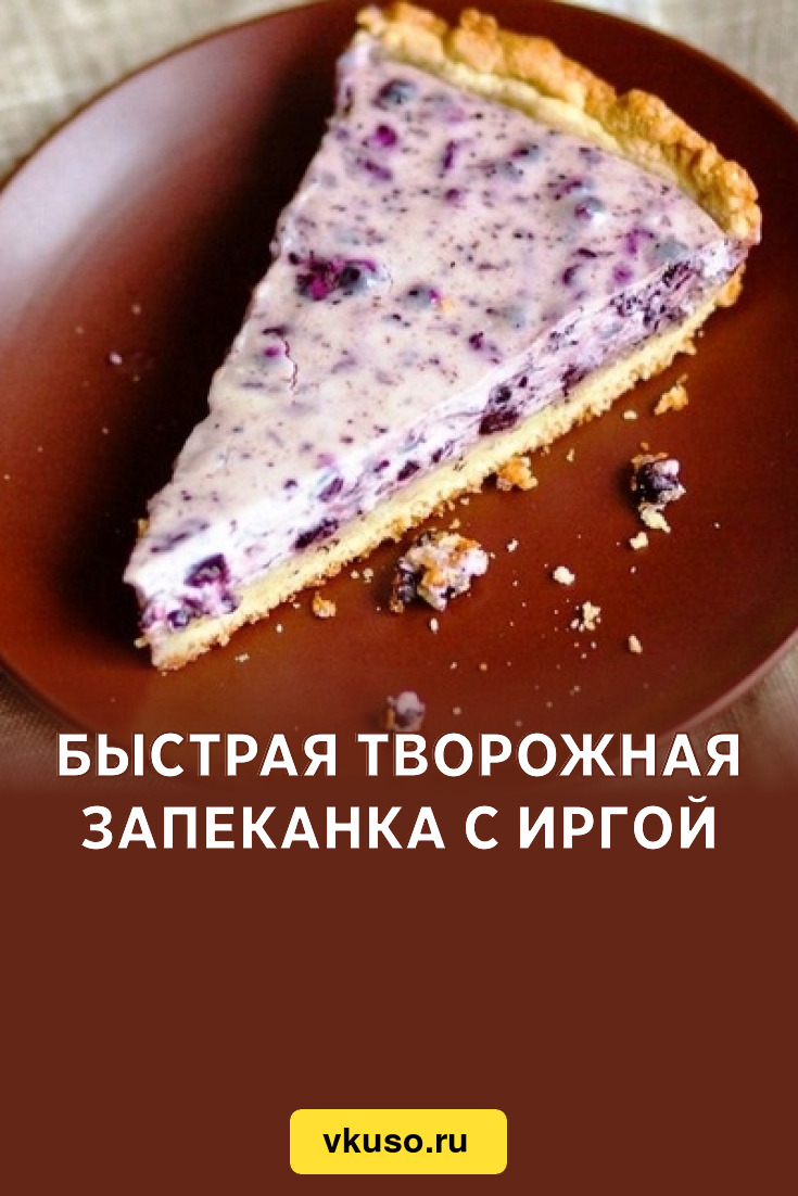 Быстрая творожная запеканка с иргой, рецепт с фото — Вкусо.ру