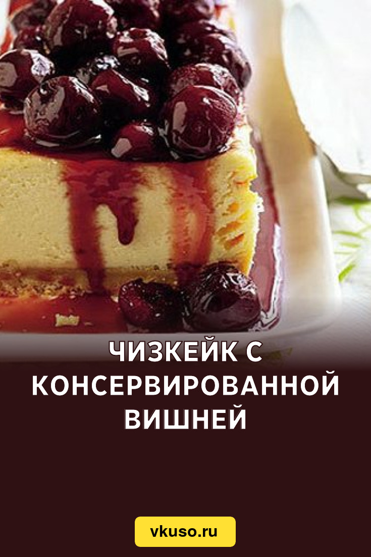 Чизкейк с консервированной вишней, рецепт с фото — Вкусо.ру