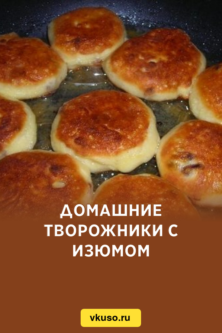 Домашние творожники с изюмом, рецепт с фото — Вкусо.ру