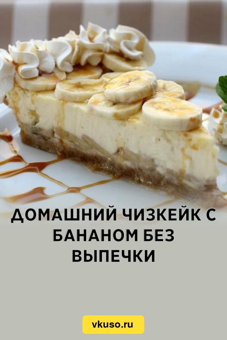 Домашний чизкейк с бананом без выпечки, рецепт с фото — Вкусо.ру