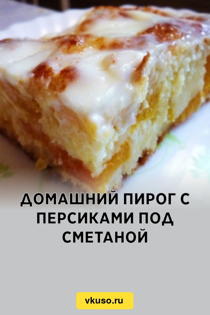 Домашний пирог с персиками под сметаной, рецепт с фото — Вкусо.ру