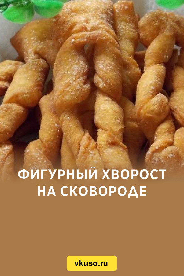 Фигурный хворост на сковороде, рецепт с фото — Вкусо.ру