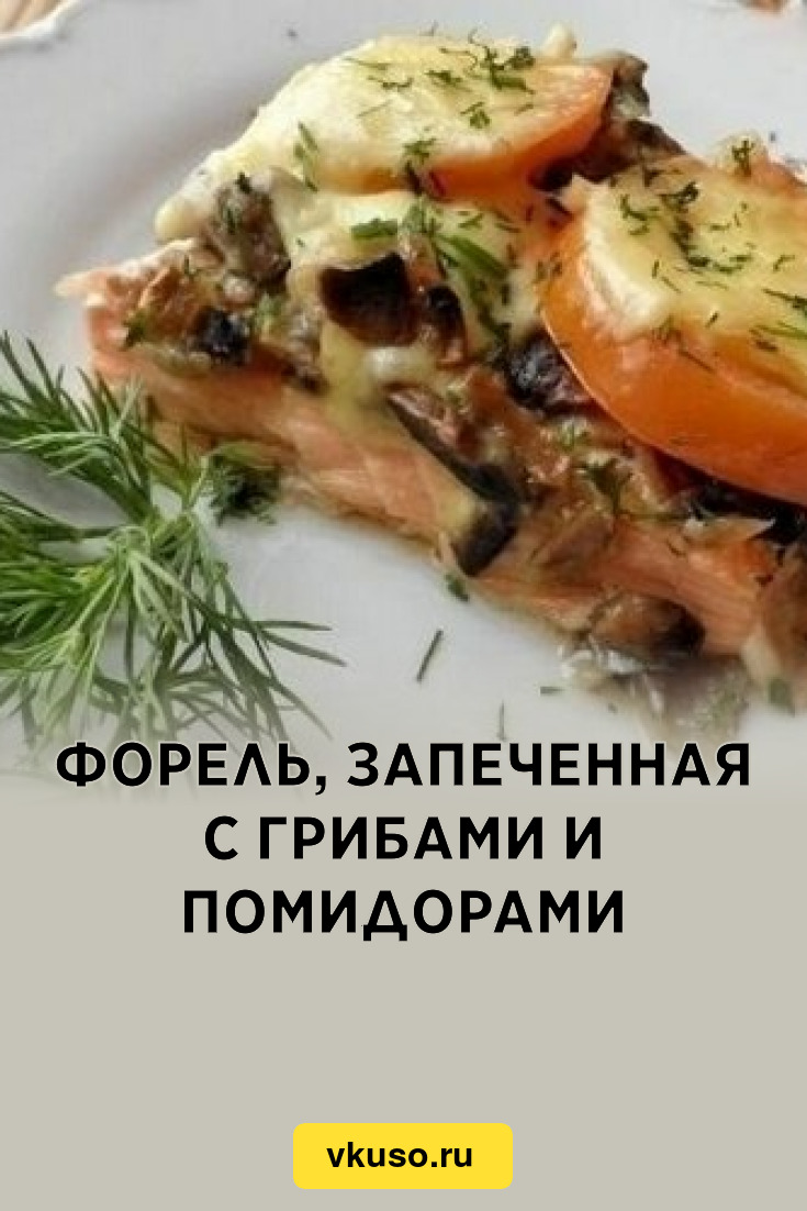 Форель, запеченная с грибами и помидорами, рецепт с фото — Вкусо.ру