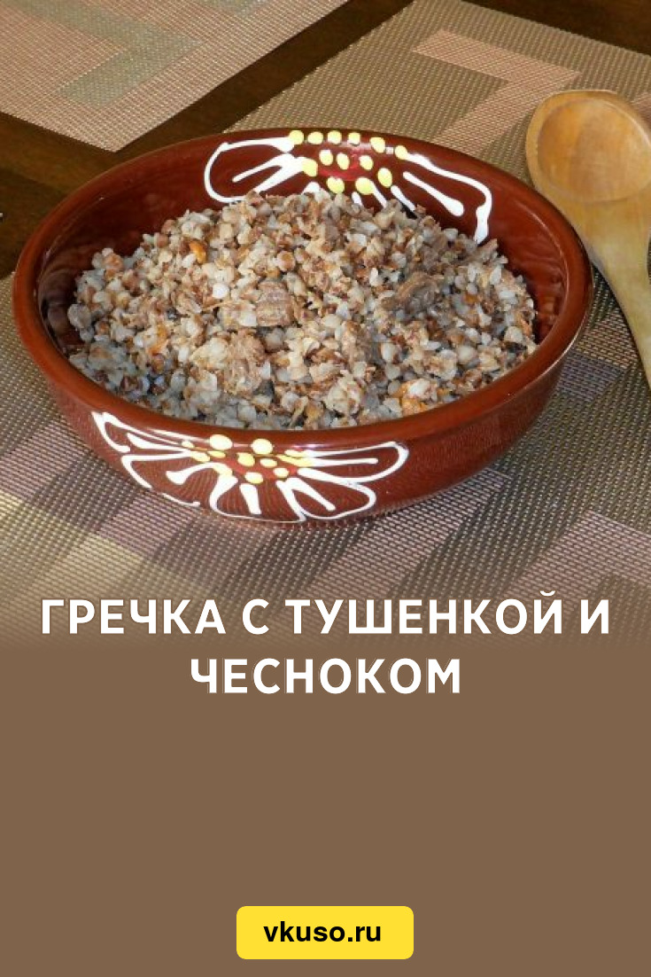 Гречка с тушенкой и чесноком, рецепт с фото и видео — Вкусо.ру