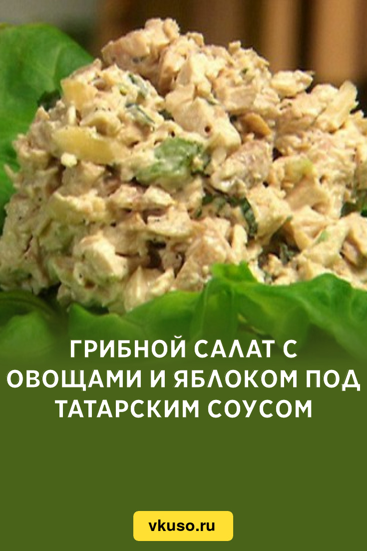 Грибной салат с овощами и яблоком под татарским соусом, рецепт с фото —  Вкусо.ру