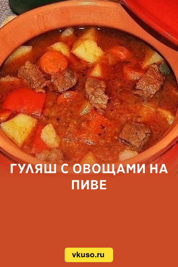 Гуляш с овощами на пиве, рецепт с фото — Вкусо.ру