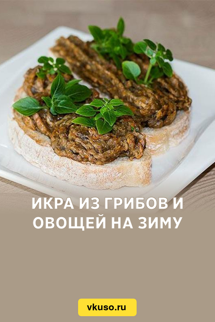 Икра из грибов и овощей на зиму, рецепт с фото и видео — Вкусо.ру