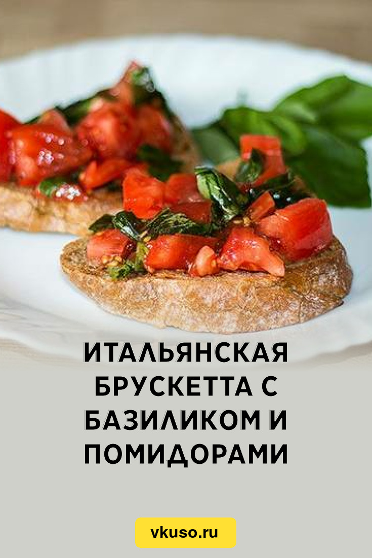 Итальянская брускетта с базиликом и помидорами, рецепт с фото и видео —  Вкусо.ру