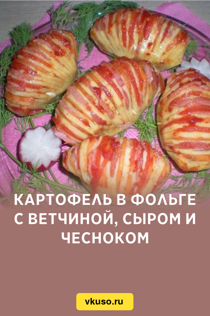 Картофель в фольге с ветчиной, сыром и чесноком, рецепт с