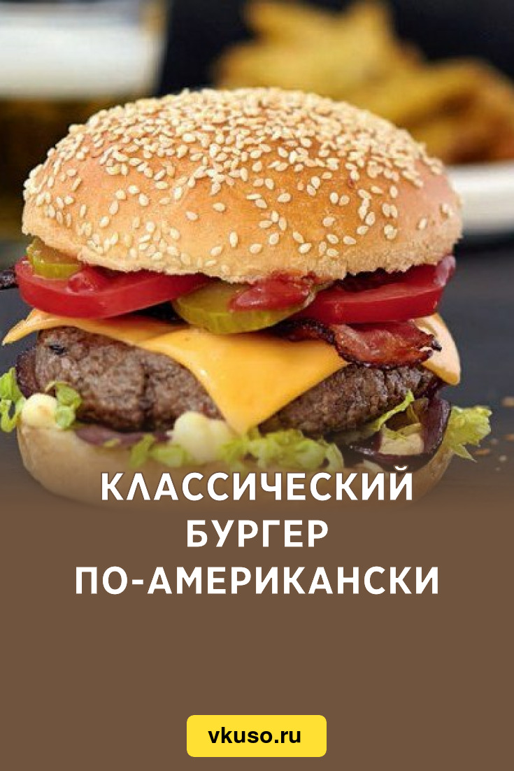 Классический бургер по-американски, рецепт с фото — Вкусо.ру