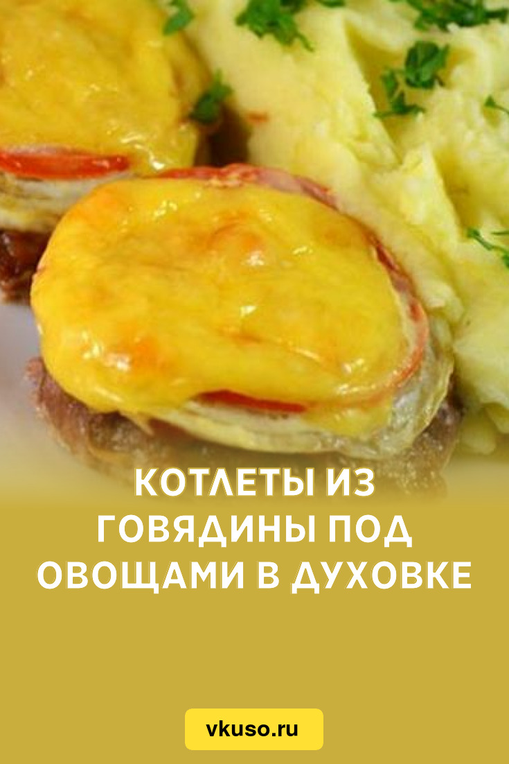 Котлеты из говядины под овощами в духовке, рецепт с фото — Вкусо.ру