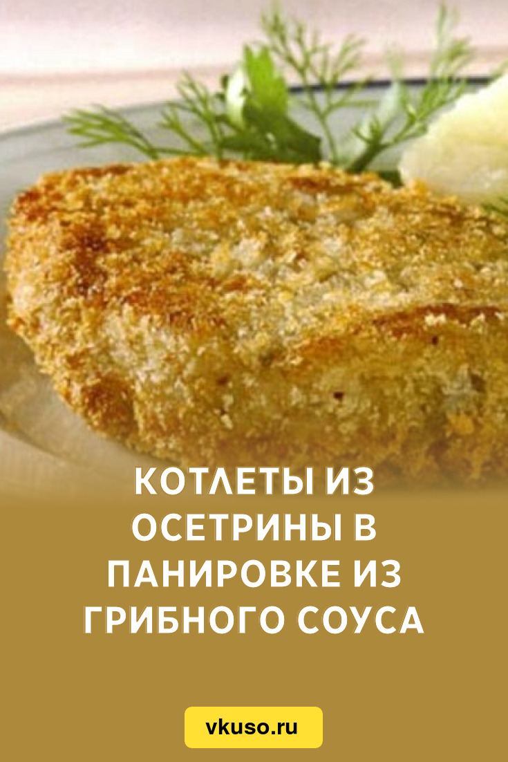 Котлеты из осетрины в панировке из грибного соуса, рецепт с фото — Вкусо.ру