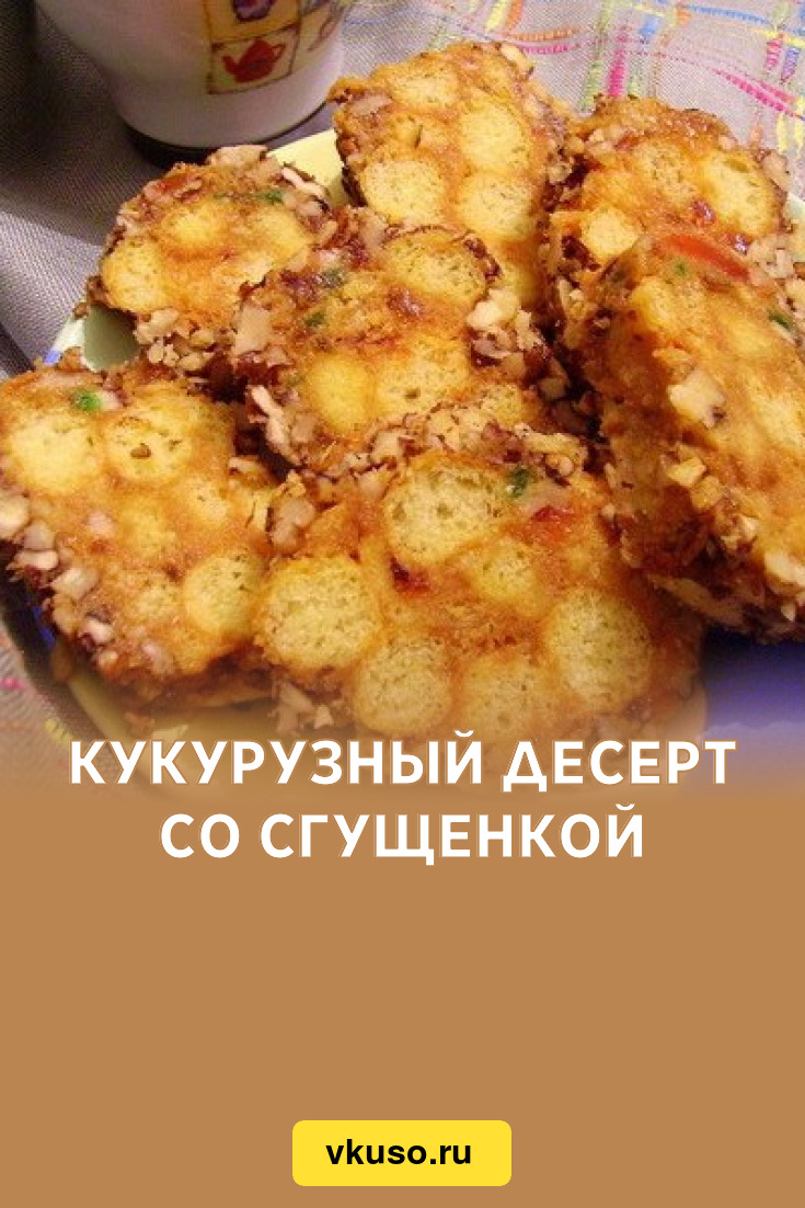 Кукурузный десерт со сгущенкой, рецепт с фото — Вкусо.ру