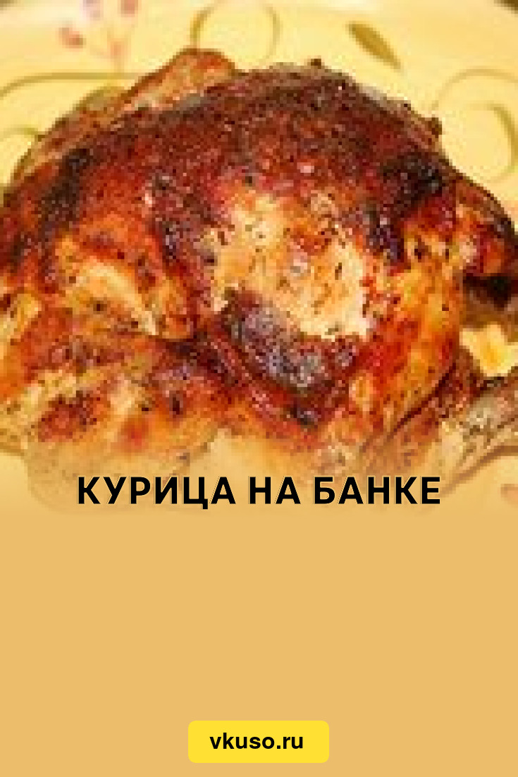 Курица на банке, рецепт с фото — Вкусо.ру