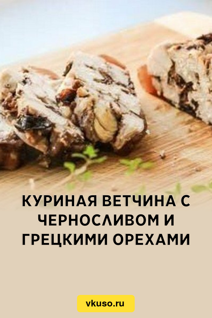 Куриная ветчина с черносливом и грецкими орехами, рецепт с фото — Вкусо.ру