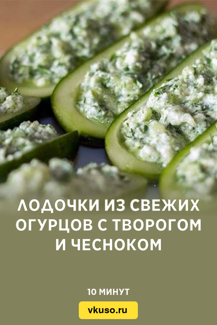 Лодочки из свежих огурцов с творогом и чесноком, рецепт с фото и видео —  Вкусо.ру