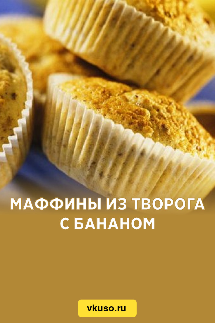 Маффины из творога с бананом, рецепт с фото — Вкусо.ру