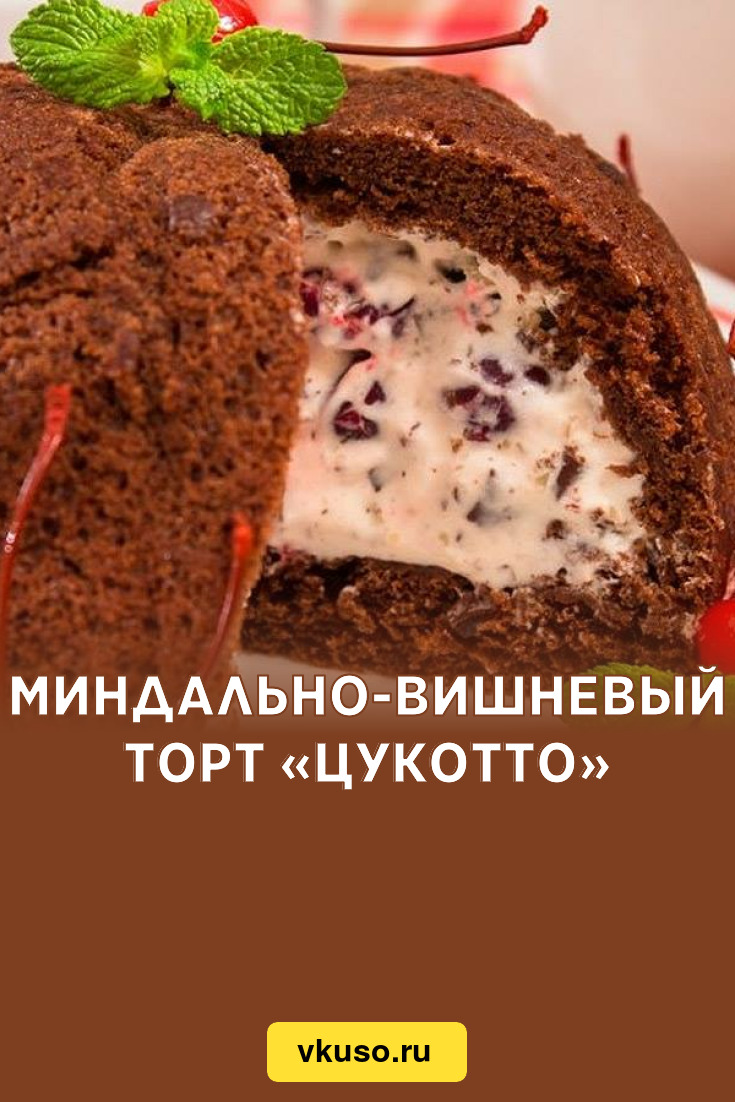 Миндально-вишневый торт «Цукотто», рецепт с фото пошагово — Вкусо.ру