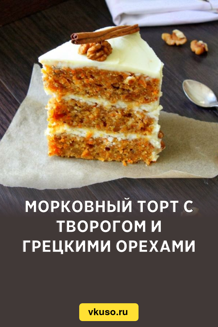 Морковный торт с творогом и грецкими орехами, рецепт с фото — Вкусо.ру