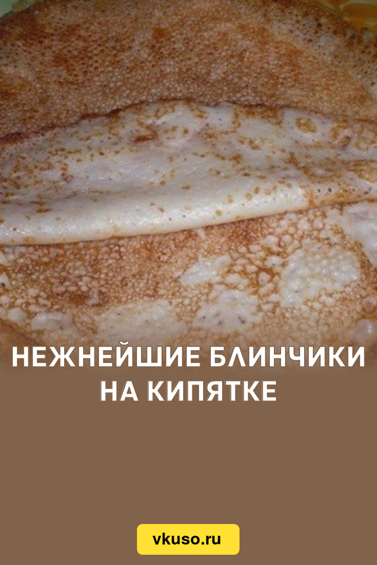 Нежнейшие блинчики на кипятке, рецепт с фото — Вкусо.ру